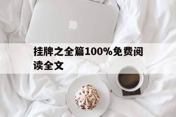 挂牌之全篇100%免费阅读全文(挂牌之全篇100%免费阅读全文最新章节)